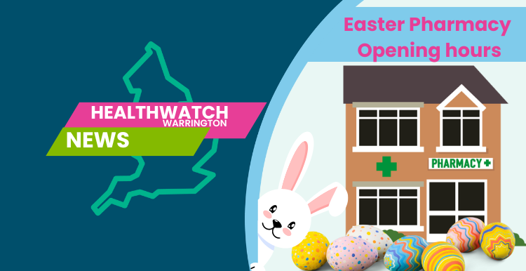 Healthwatch Warrington Easter Pharmacy Opening Hours